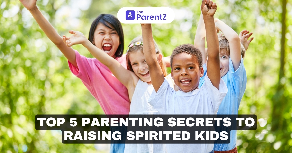 Top 5 Parenting Secrets To Raising Spirited Kids