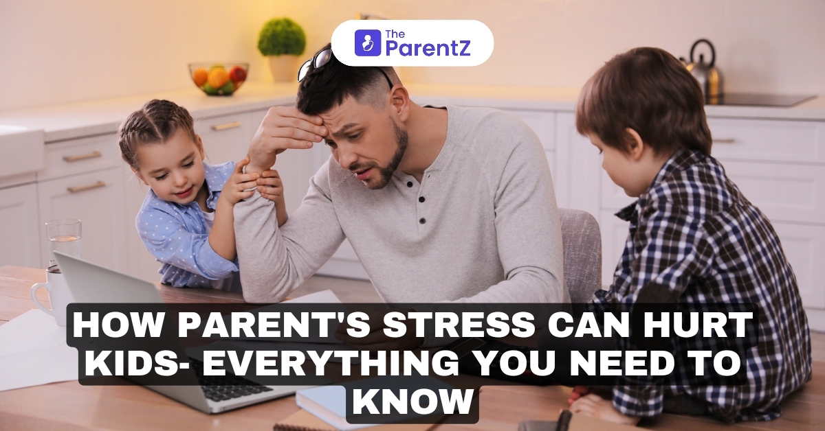 How Parents’ Stress Can Hurt Kids- Everything You Need To Know