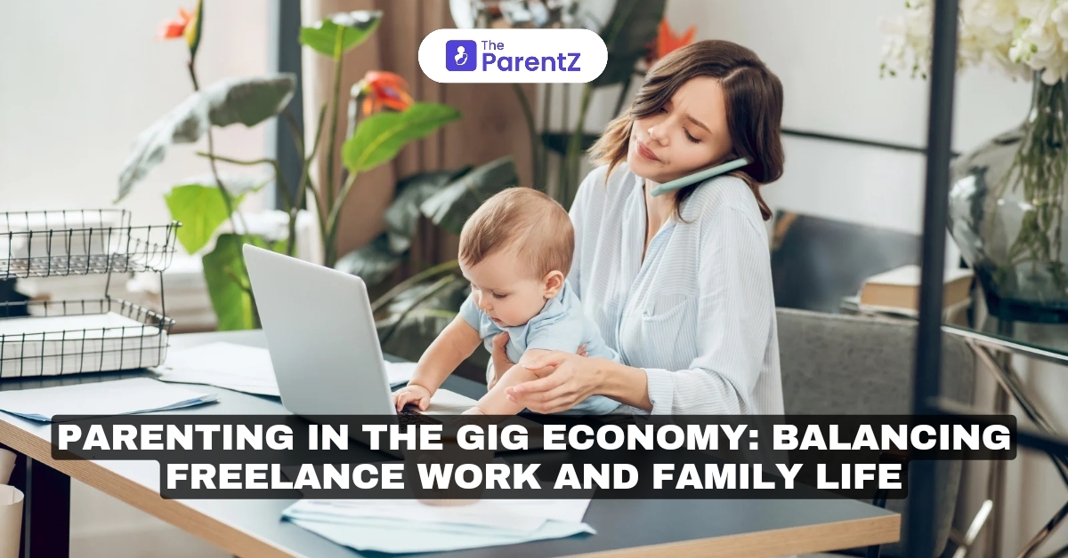 Parenting in the Gig Economy: Balancing Freelance Work and Family Life 