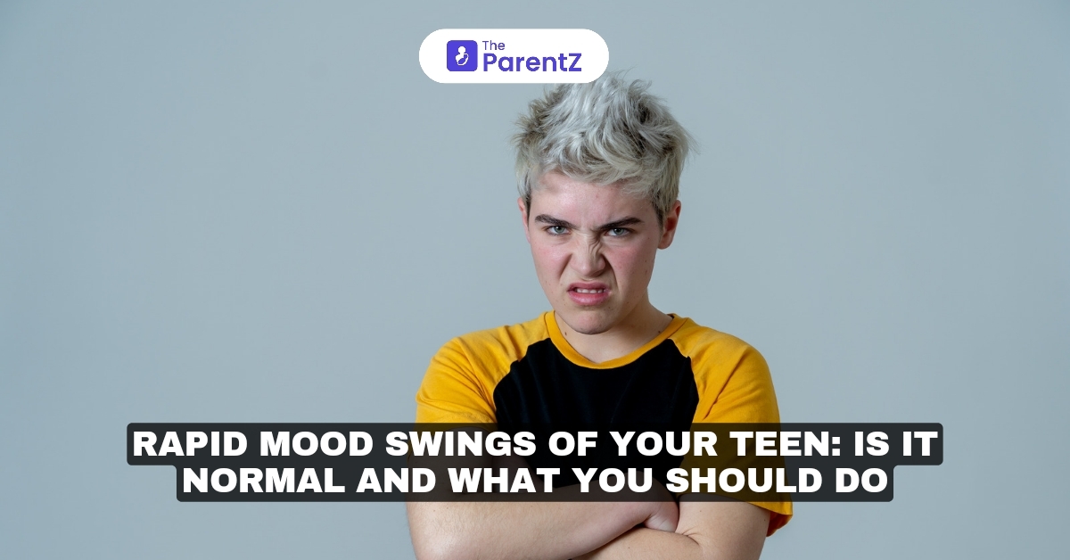 Rapid Mood Swings Of Your Teen: Is It Normal And What You Should Do 