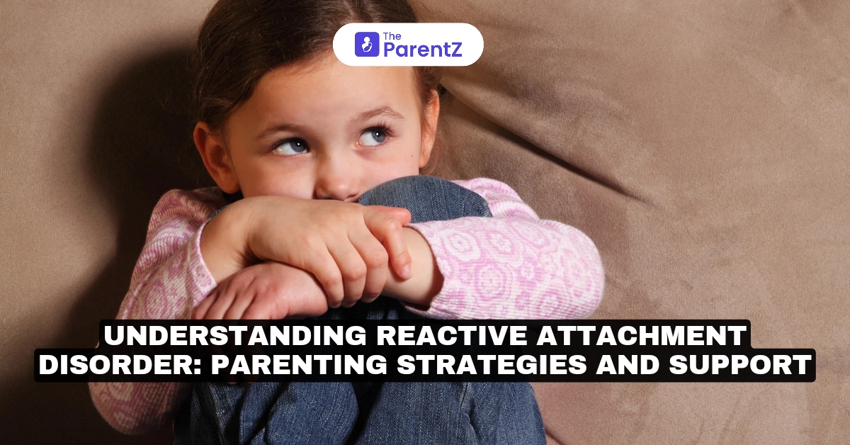 Understanding Reactive Attachment Disorder: Parenting Strategies and Support
