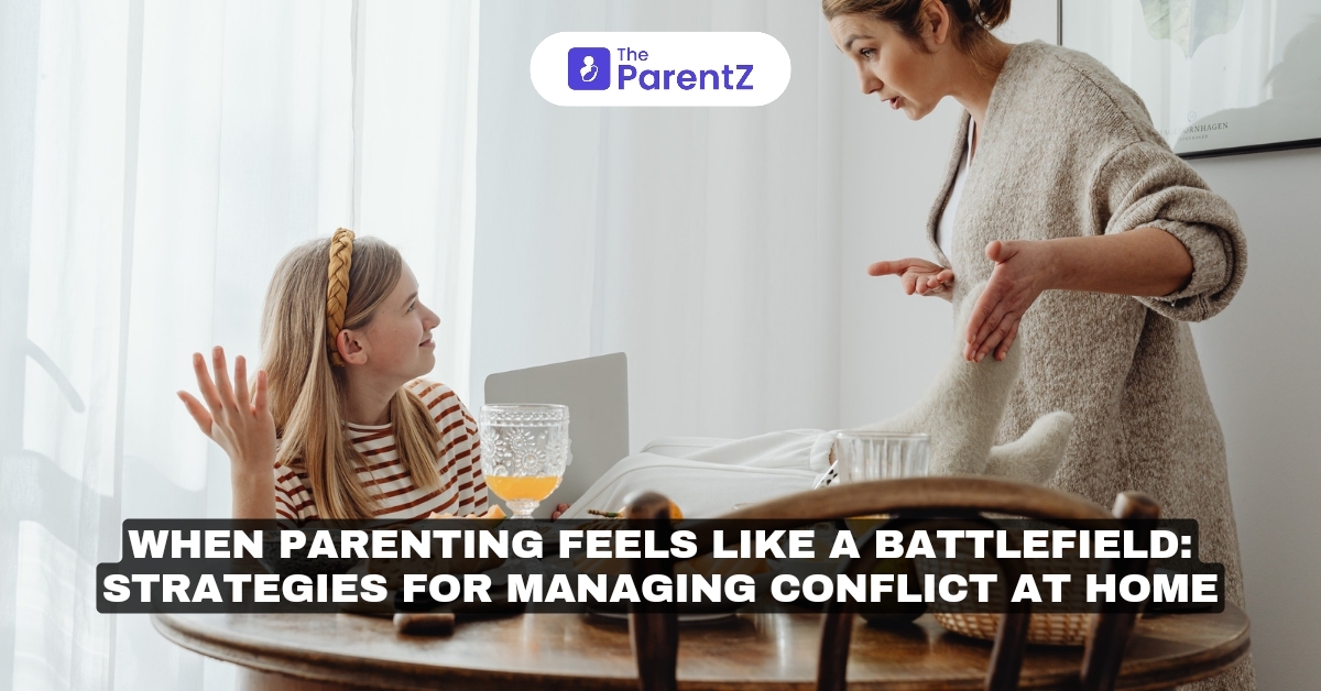 When Parenting Feels Like a Battlefield: Strategies for Managing Conflict at Home