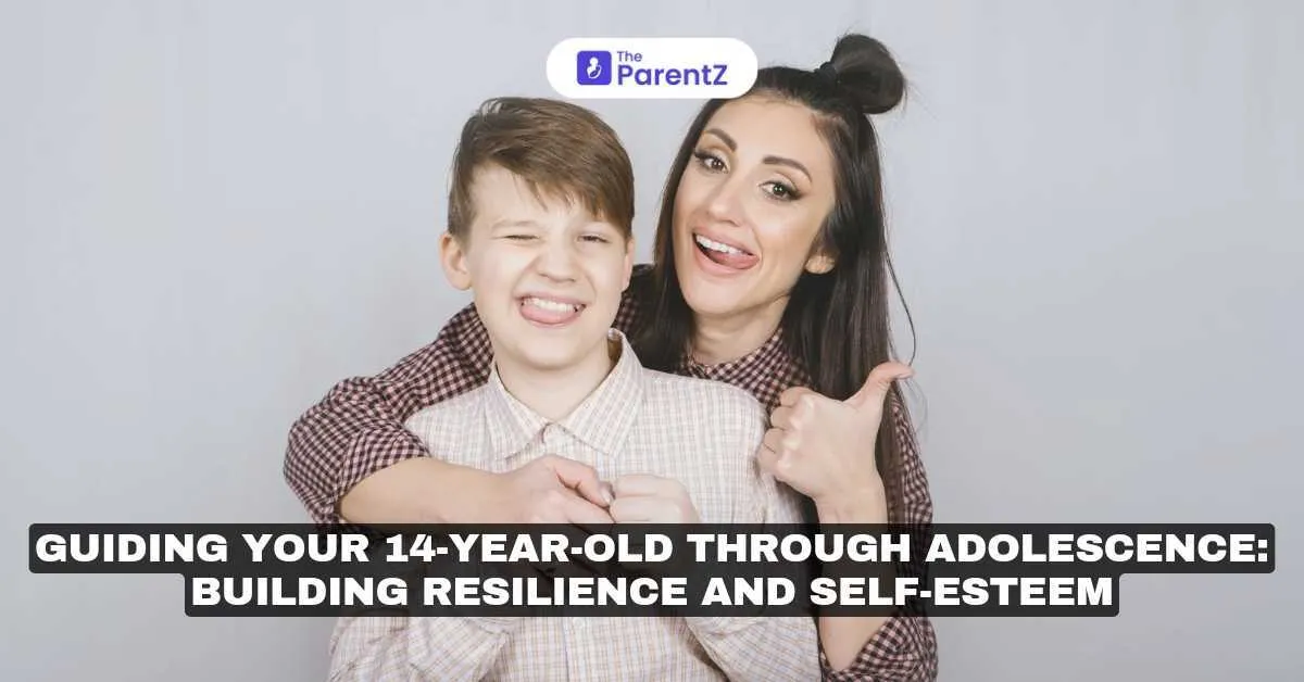 Guiding Your 14-Year-Old Through Adolescence: Building Resilience and Self-Esteem