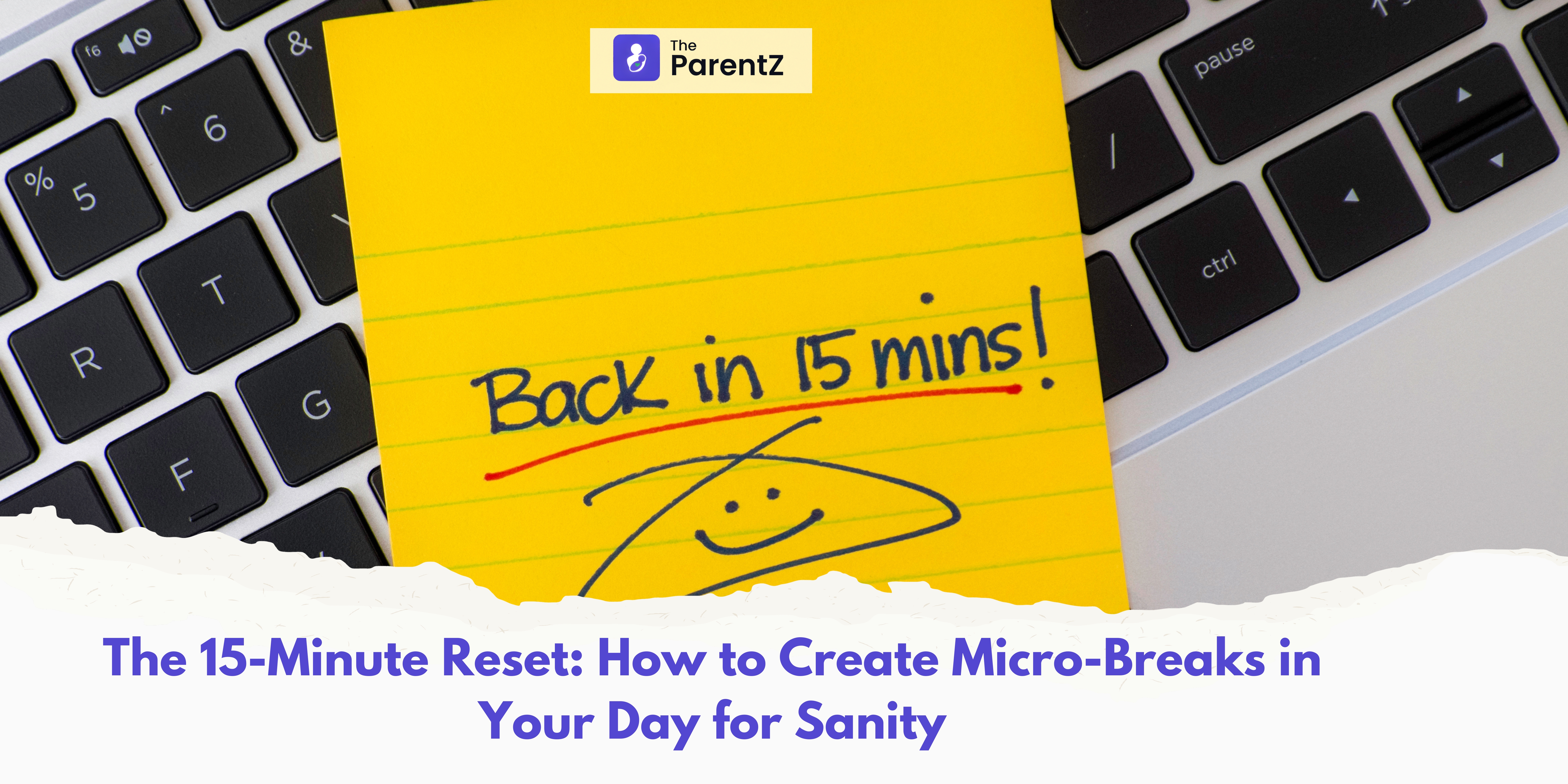 The 15-Minute Reset: How to Create Micro-Breaks in Your Day for Sanity