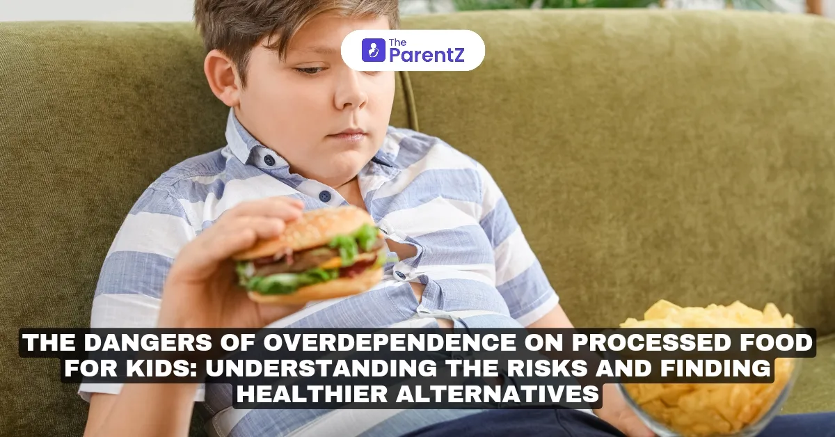 The Dangers of Overdependence on Processed Food for Kids: Understanding the Risks and Finding Healthier Alternatives