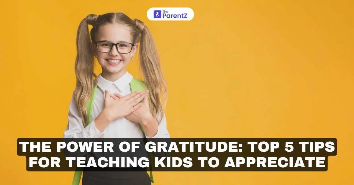 The Power of Gratitude: Top 5 Tips For Teaching Kids To Appreciate