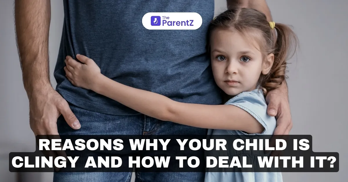 Reasons Why Your Child is Clingy and How To Deal With It?