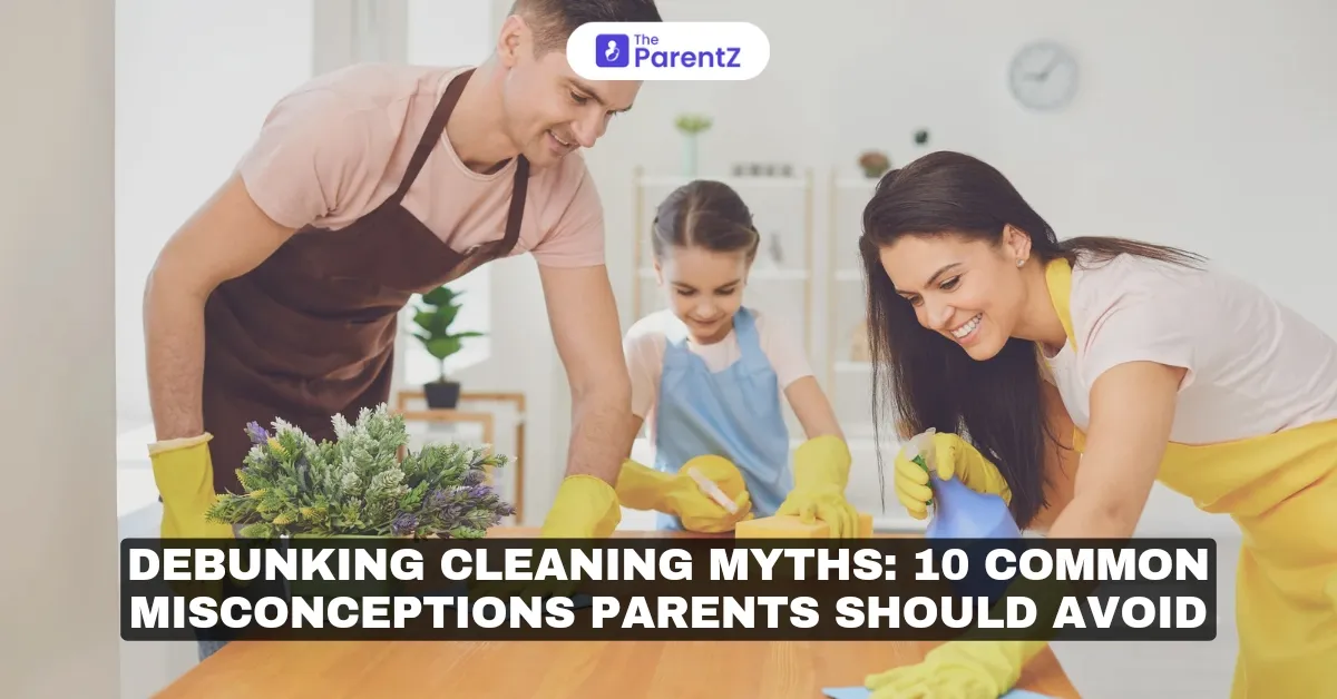 Debunking Cleaning Myths: 10 Common Misconceptions Parents Should Avoid