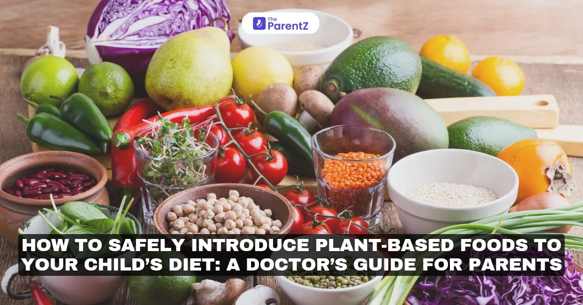 How to Safely Introduce Plant-Based Foods to Your Child’s Diet: A Doctor’s Guide for Parents