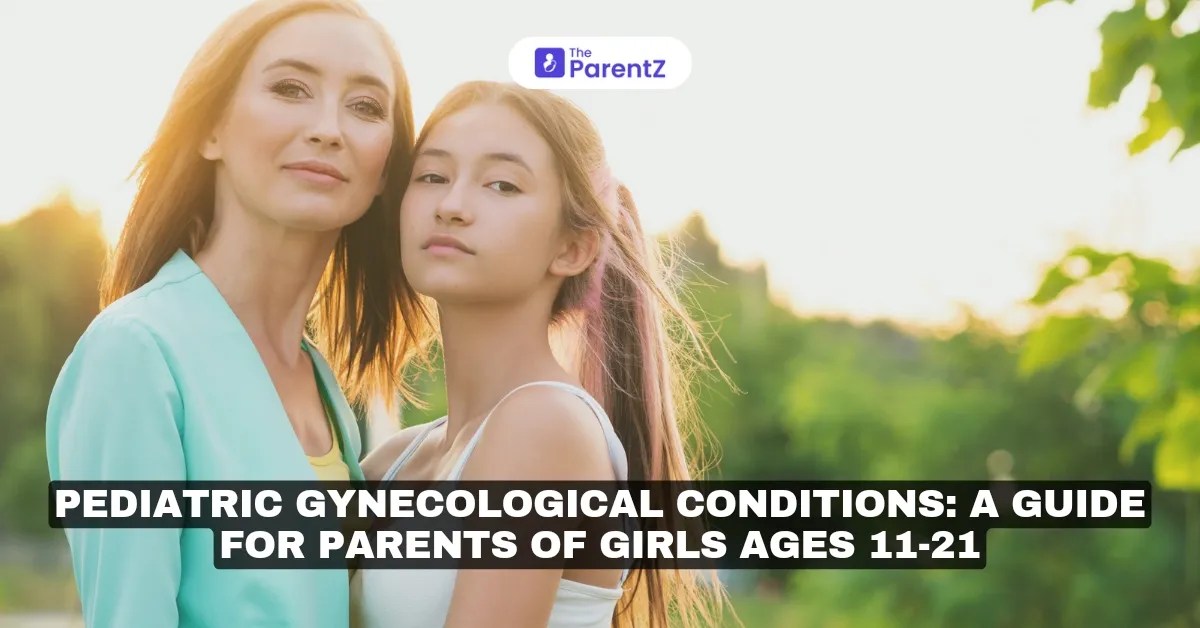 Pediatric Gynecological Conditions: A Guide for Parents of Girls Ages 11-21