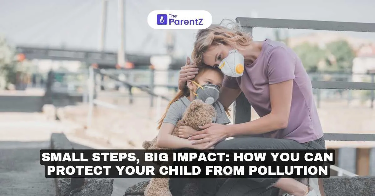 Small Steps, Big Impact: How You Can Protect Your Child from Pollution