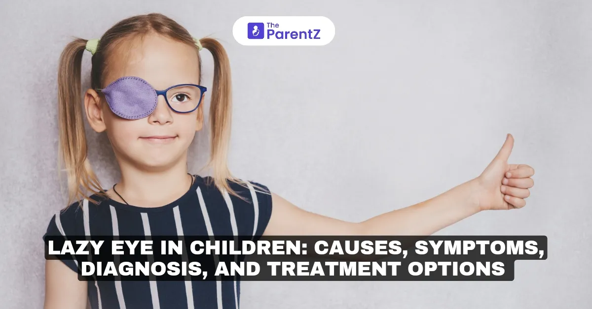Lazy Eye in Children: Causes, Symptoms, Diagnosis, and Treatment Options