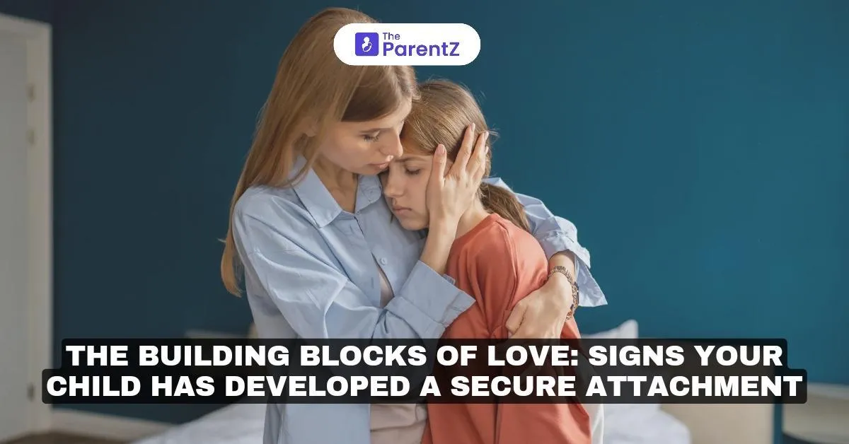 The Building Blocks of Love: Signs Your Child Has Developed a Secure Attachment