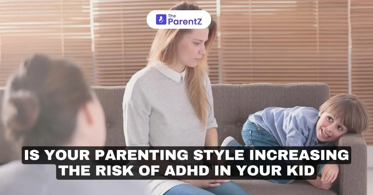 Is Your Parenting Style Increasing The Risk Of ADHD in Your Kid