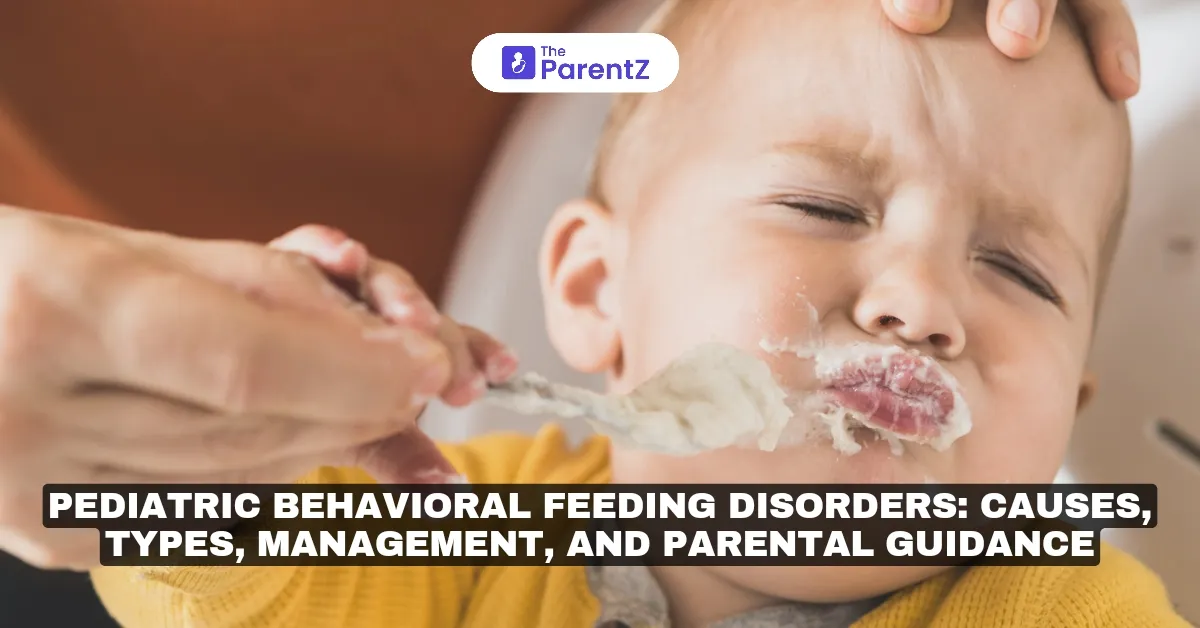 Pediatric Behavioral Feeding Disorders: Causes, Types, Management, and Parental Guidance