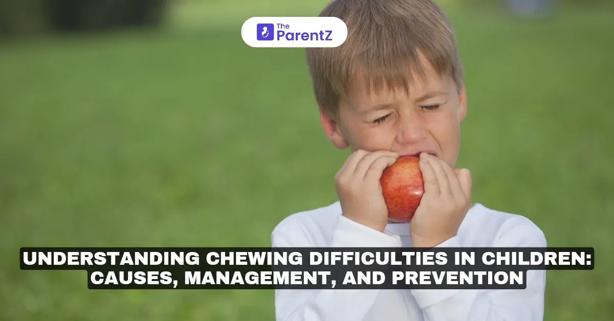 Understanding Chewing Difficulties in Children: Causes, Management, and Prevention