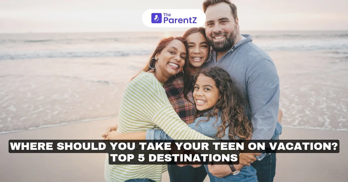 Where Should You Take Your Teen on Vacation? Top 5 Destinations