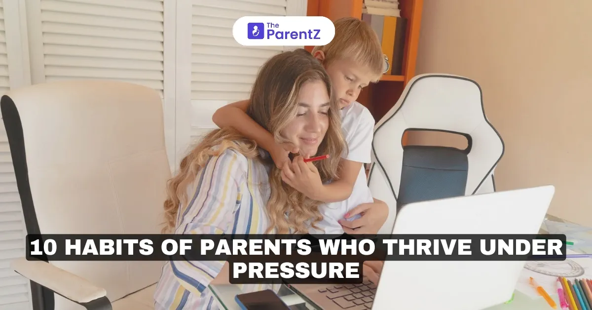 10 Habits of Parents Who Thrive Under Pressure
