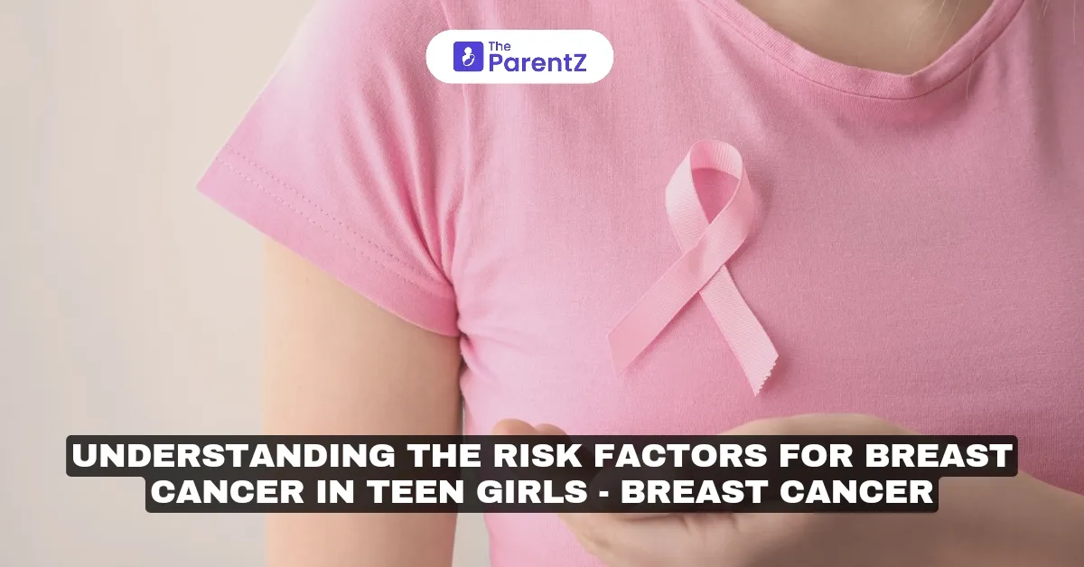 Breast Cancer Risk Factors in Teen Girls: What You Need to Know