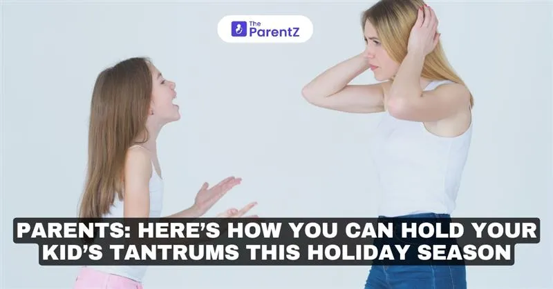 Parents: Here’s How You Can Hold Your Kid’s Tantrums This Holiday Season