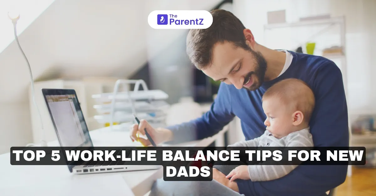 Top 5 Work-Life Balance Tips for New Dads