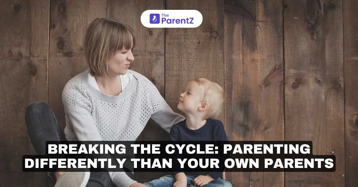 Breaking the Cycle: Parenting Differently Than Your Own Parents