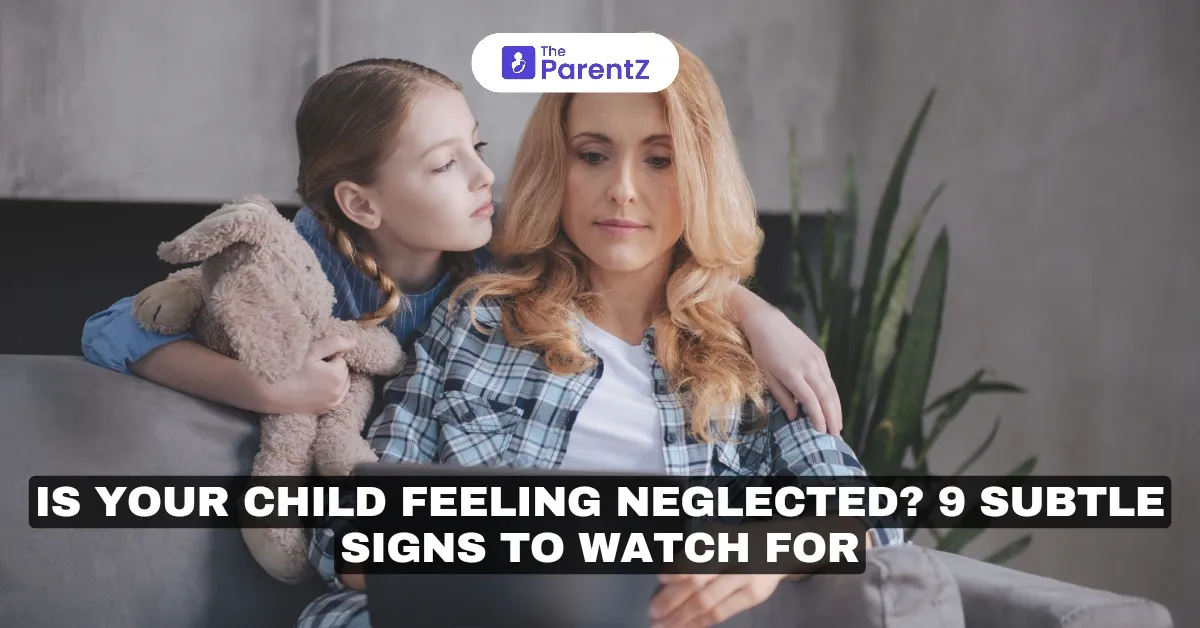 Is Your Child Feeling Neglected? 9 Subtle Signs to Watch For 