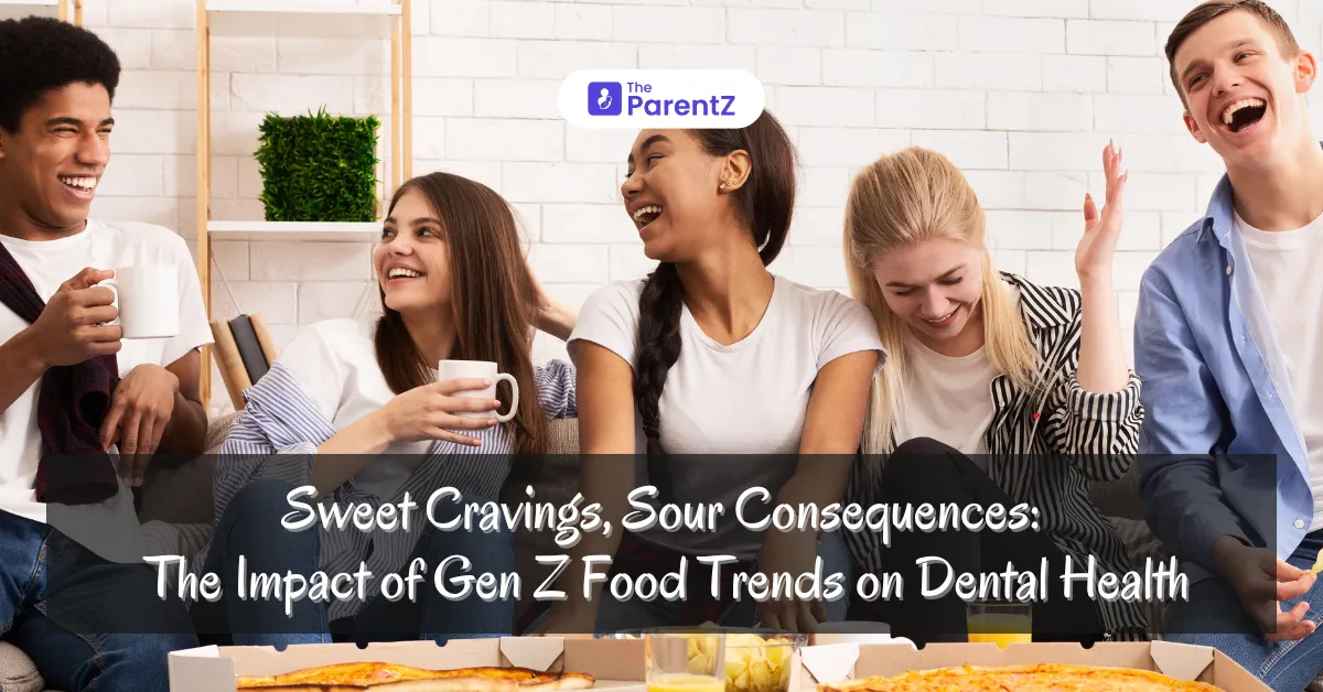 Sweet Cravings, Sour Consequences: The Impact of Gen Z Food Trends on Dental Health