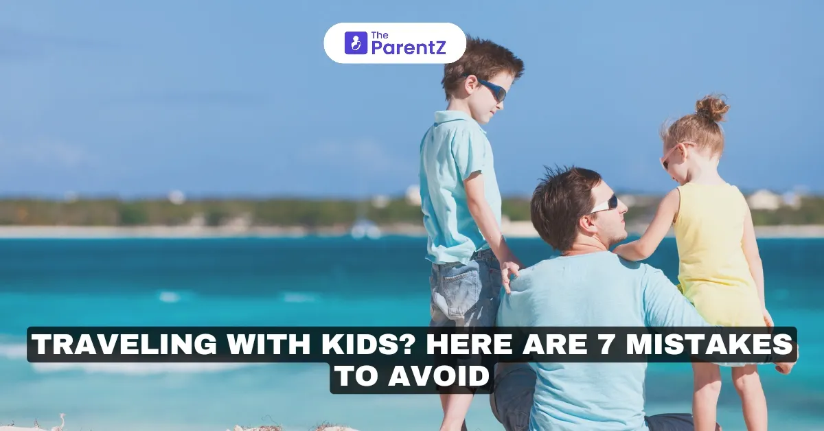 Traveling With Kids? Here Are 7 Mistakes To Avoid