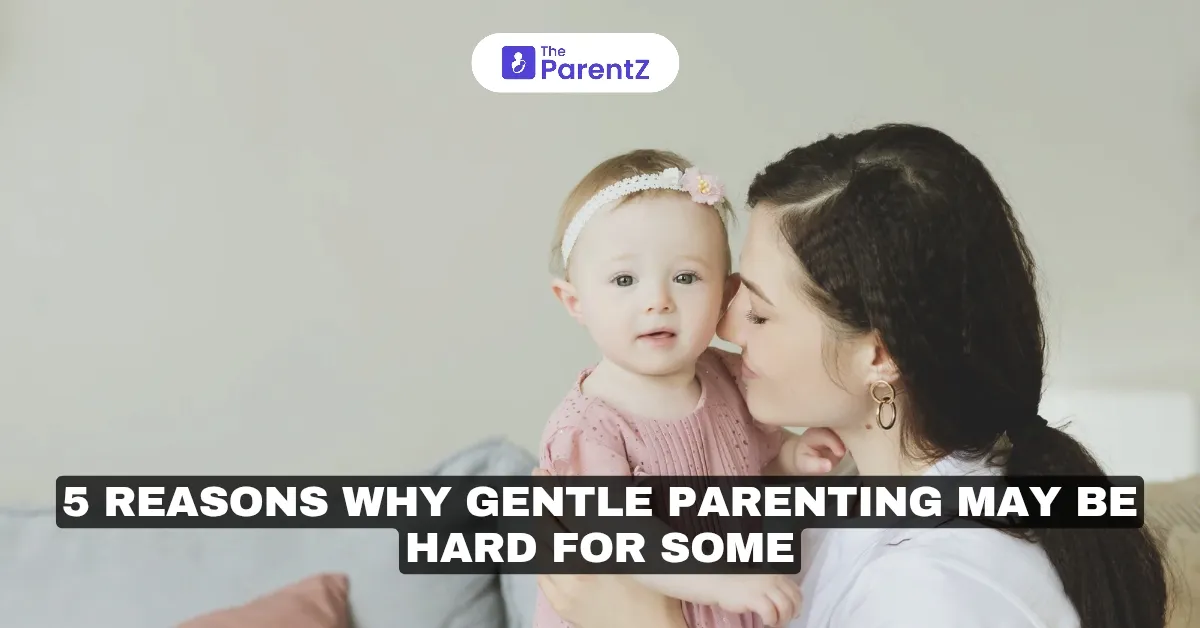 5 Reasons Why Gentle Parenting May Be Hard For Some