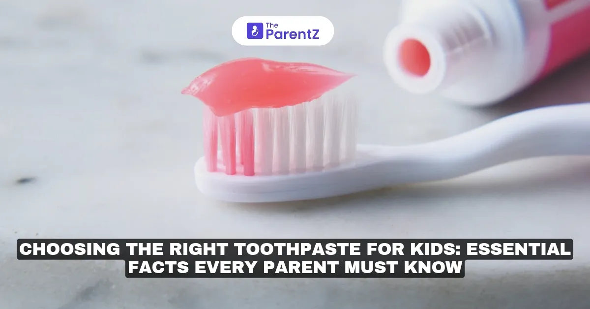 Choosing the Right Toothpaste for Kids: Essential Facts Every Parent Must Know