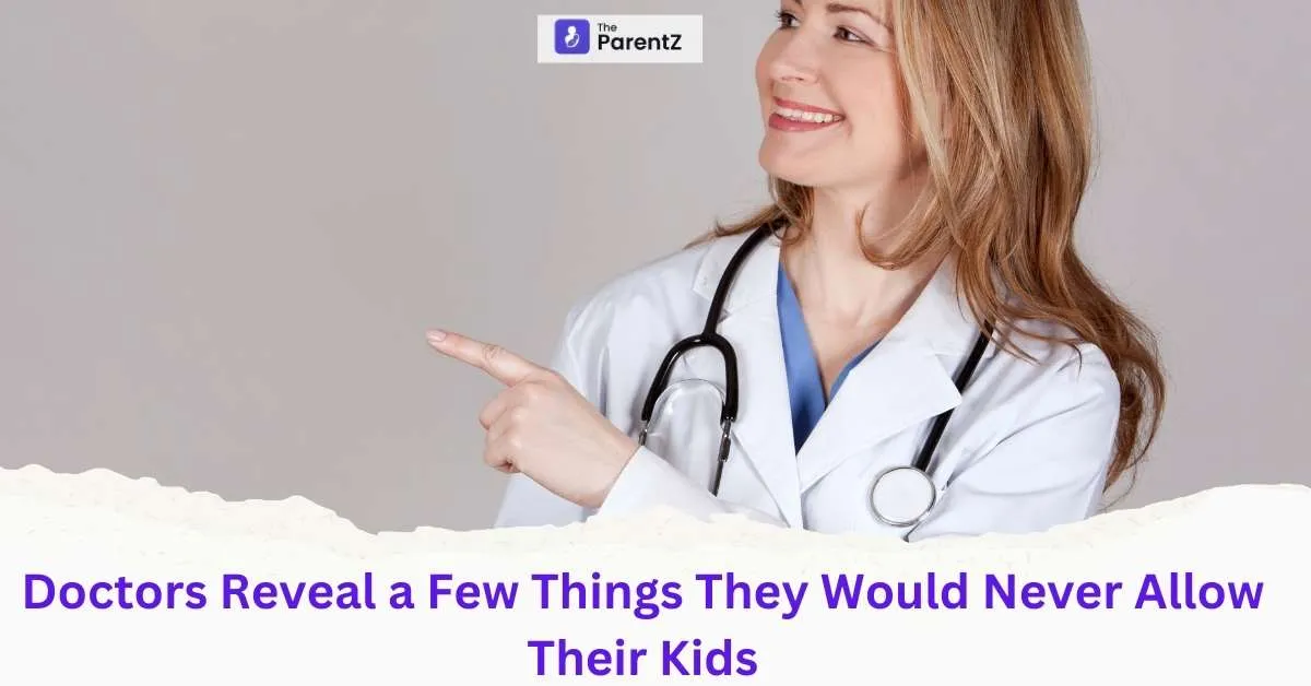Doctors Reveal a Few Things They Would Never Allow Their Kids 