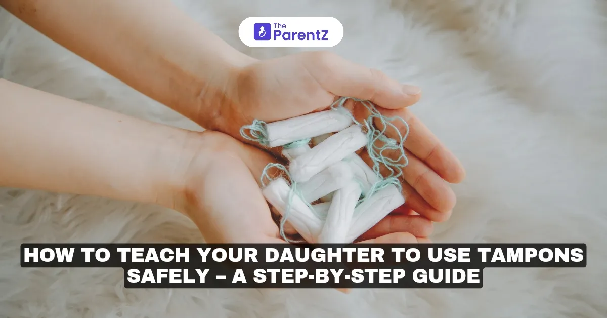 How to Teach Your Daughter to Use Tampons Safely: A Step-by-Step Guide