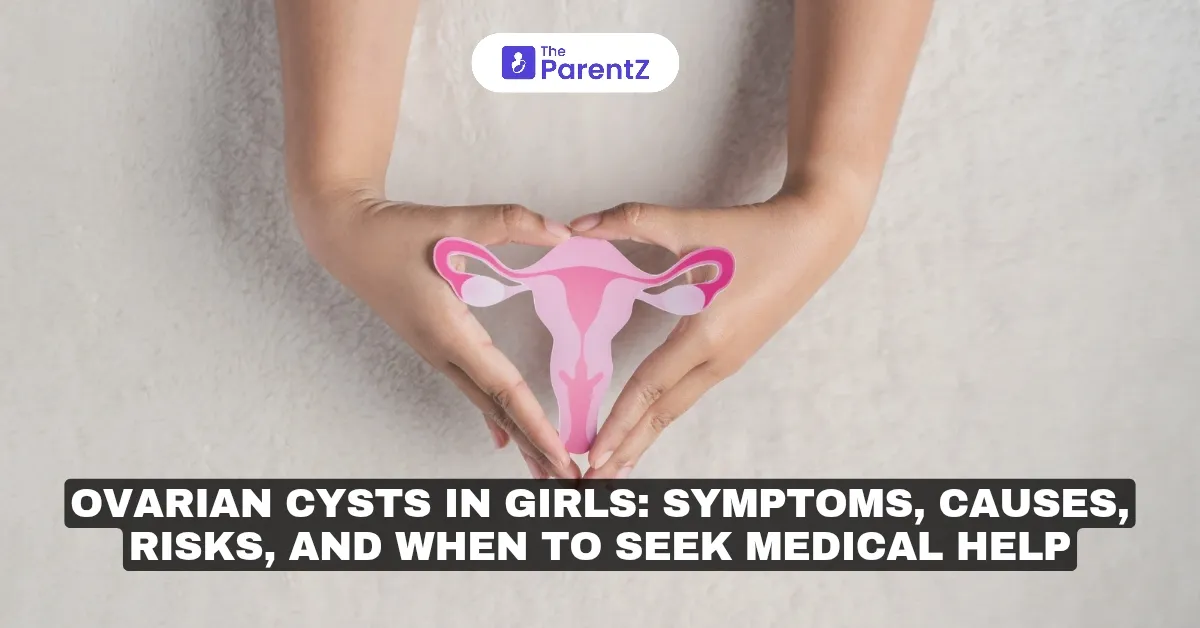 Ovarian Cysts in Girls: Symptoms, Causes, Risks, and When to Seek Medical Help