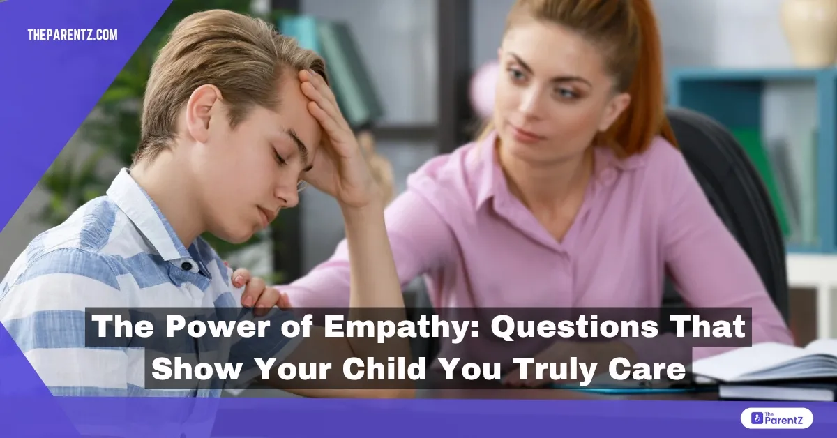 The Power of Empathy: Questions That Show Your Child You Truly Care