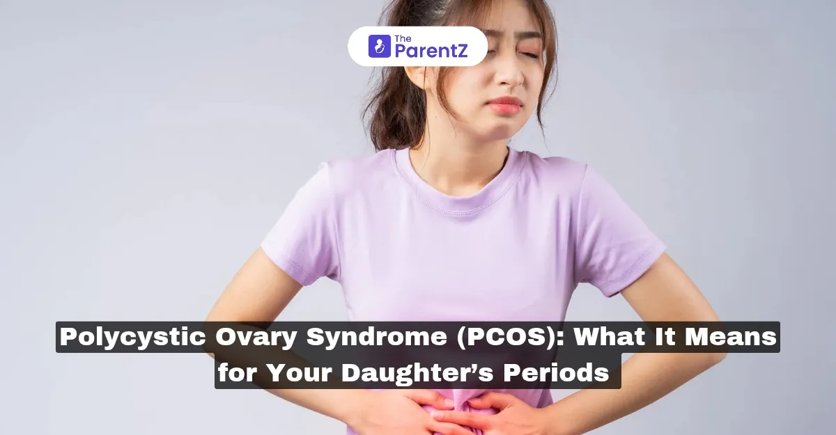 Polycystic Ovary Syndrome (PCOS): What It Means for Your Daughter’s Periods