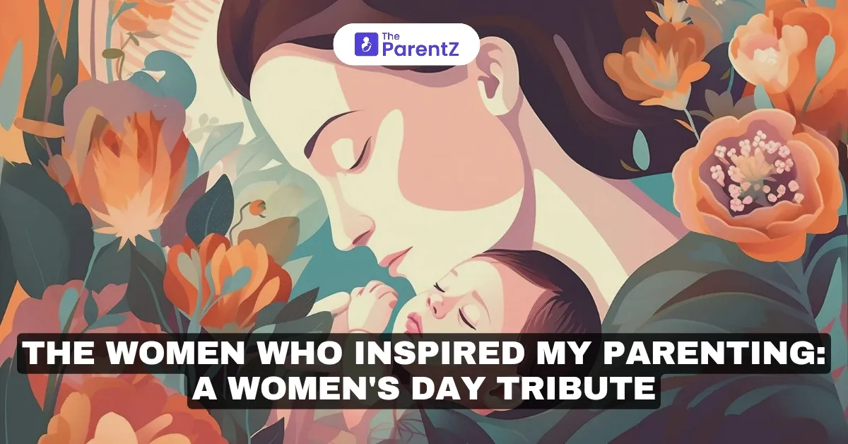 The Women Who Inspired My Parenting: A Women’s Day Tribute