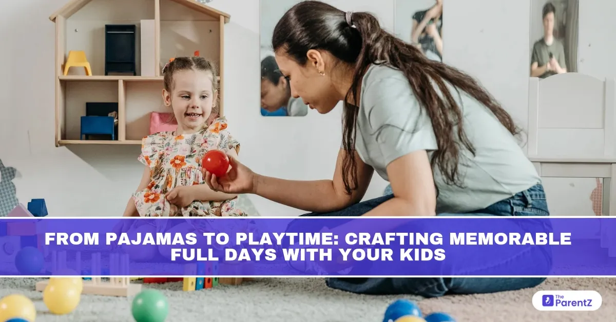 From Pajamas to Playtime: Crafting Memorable Full Days with Your Kids