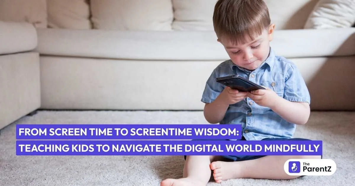 From Screen Time to Screentime Wisdom: Teaching Kids to Navigate the Digital World Mindfully