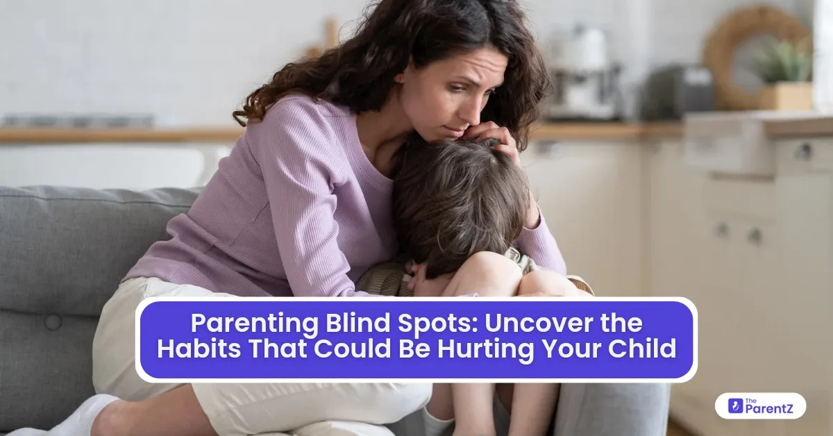 Parenting Blind Spots: Uncover the Habits That Could Be Hurting Your Child