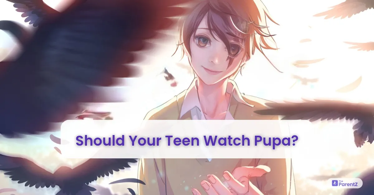 Should Your Teen Watch Pupa?