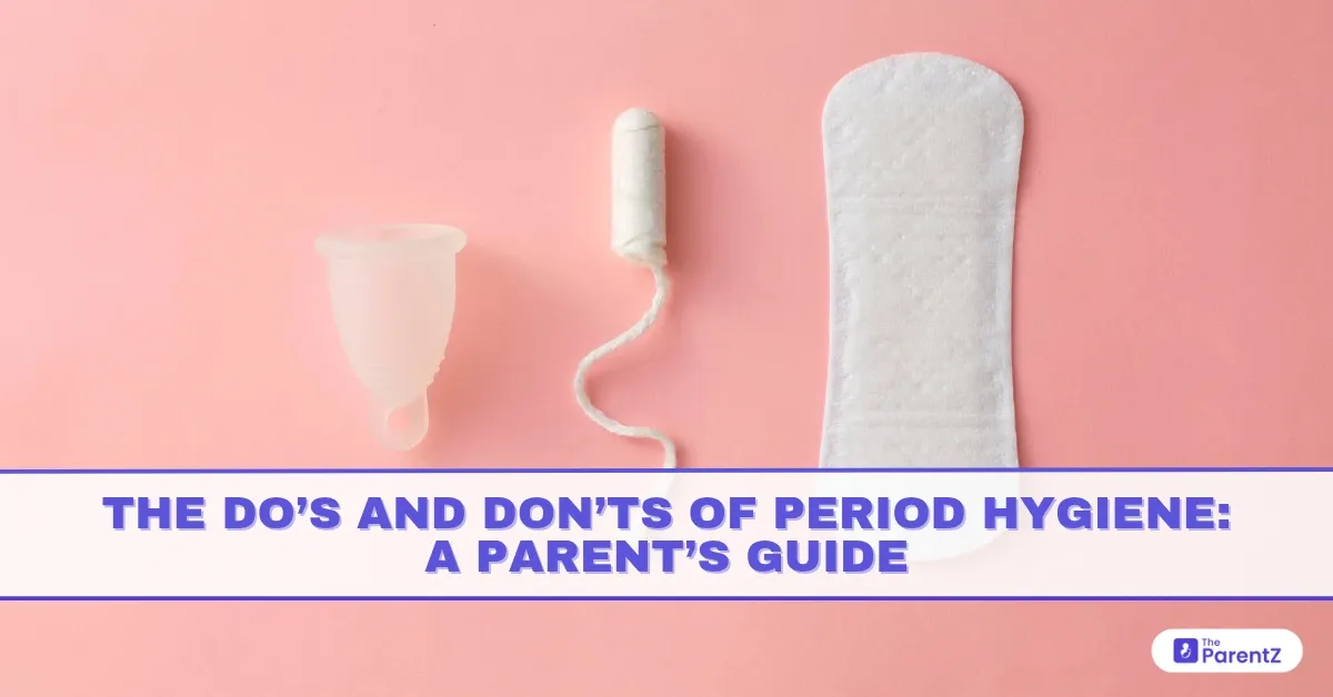 The Do’s and Don’ts of Period Hygiene: A Parent’s Guide