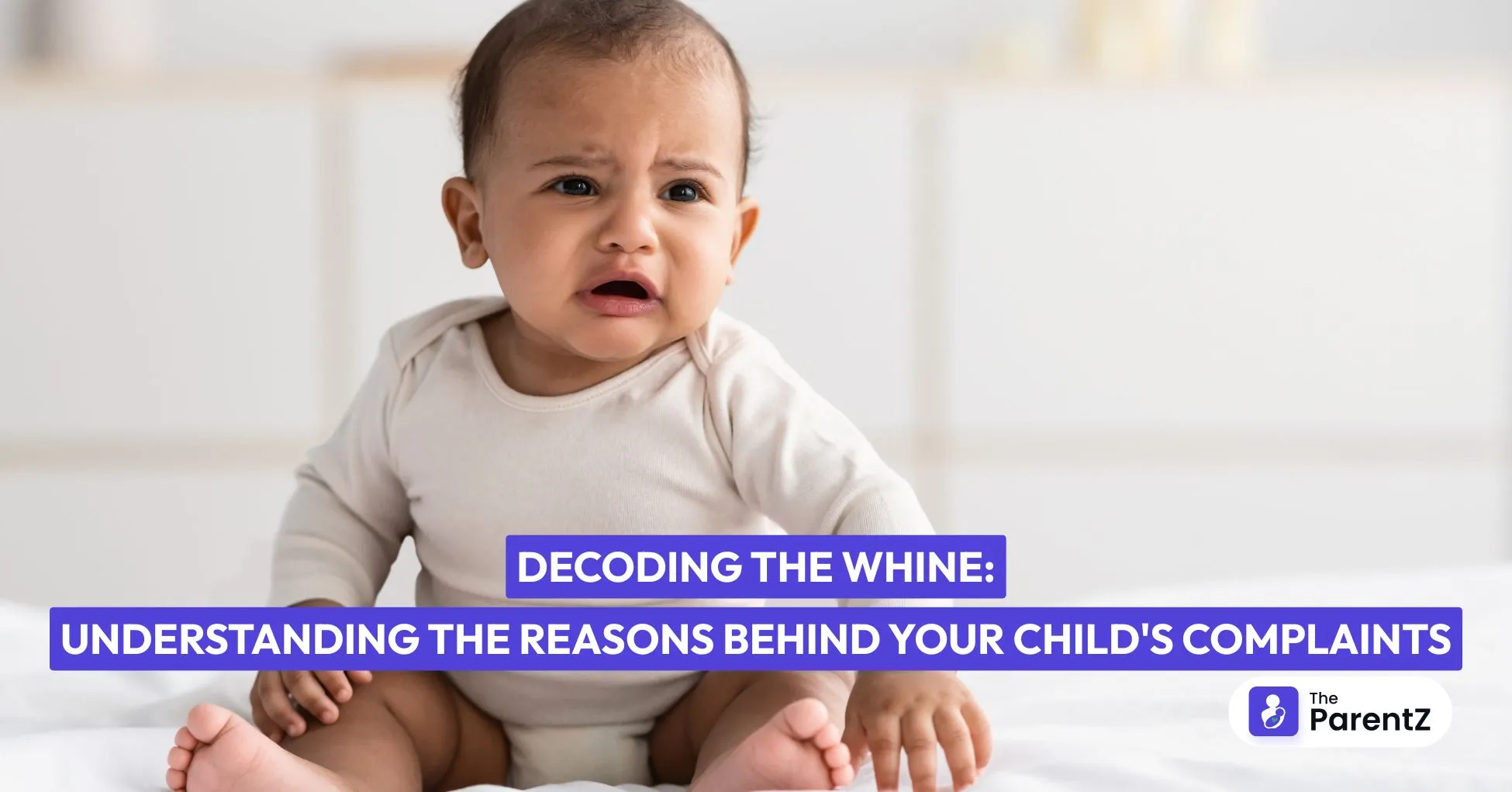 Decoding the Whine: Understanding the Reasons Behind Your Child's Complaints
