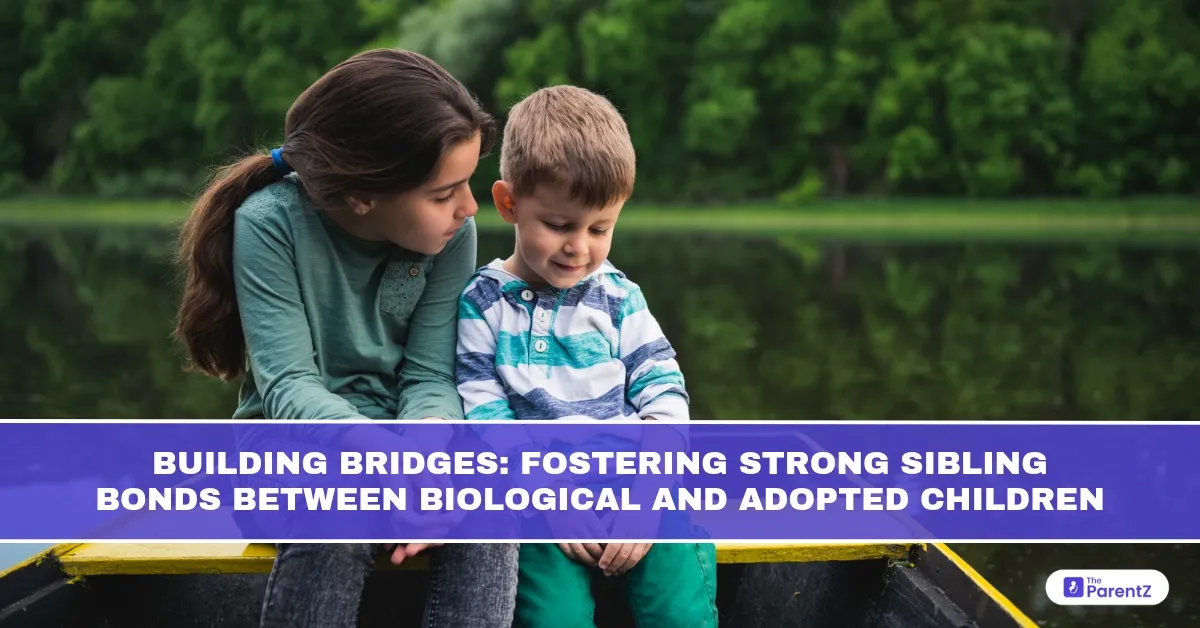 Building Bridges: Fostering Strong Sibling Bonds Between Biological and Adopted Children
