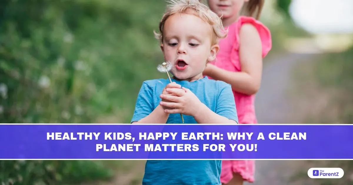 Healthy Kids, Happy Earth: Why a Clean Planet Matters for You!