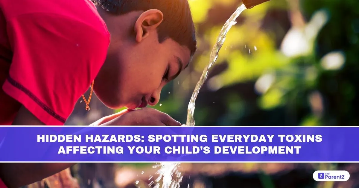 Hidden Hazards: Spotting Everyday Toxins Affecting Your Child’s Development