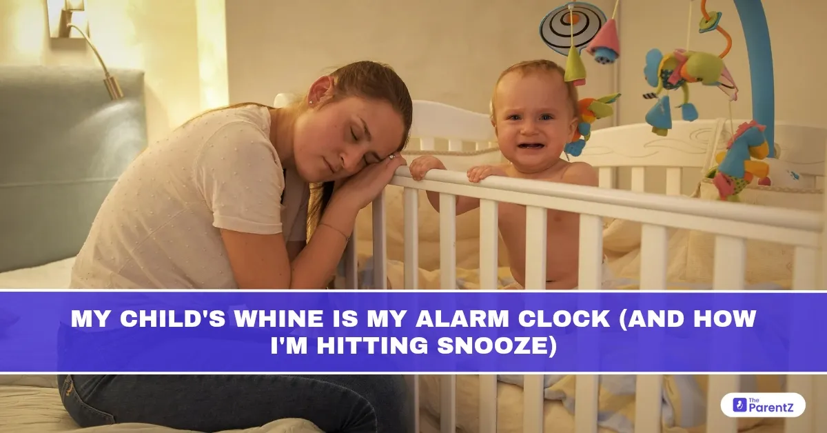 My Child's Whine is My Alarm Clock (and How I'm Hitting Snooze)