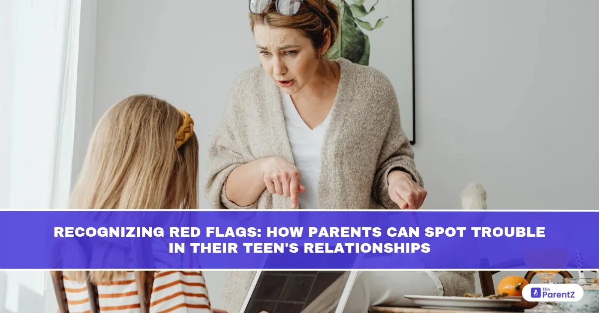 Recognizing Red Flags: How Parents Can Spot Trouble in Their Teen's Relationships