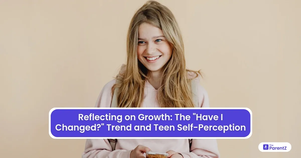 Reflecting on Growth: The "Have I Changed?" Trend and Teen Self-Perception
