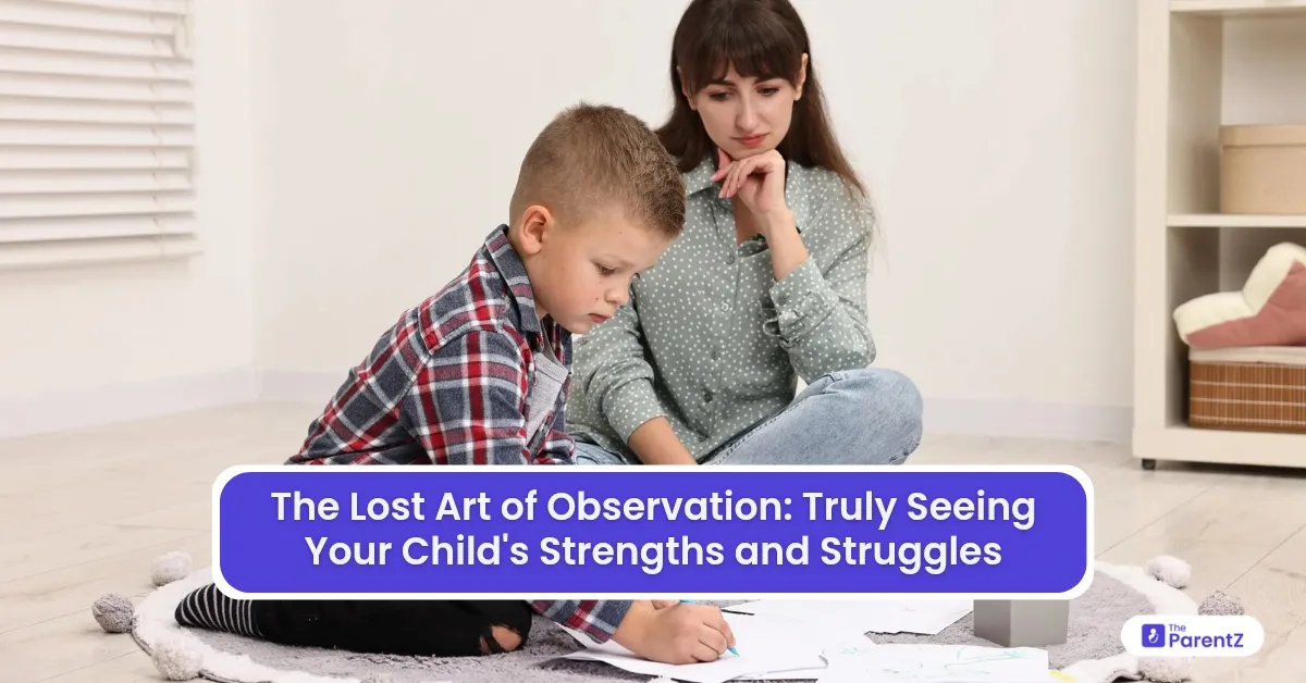 The Lost Art of Observation: Truly Seeing Your Child's Strengths and Struggles